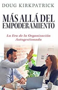 mas alla del empoderamiento la era de la organizacion autogestionada doug kirkpatrick