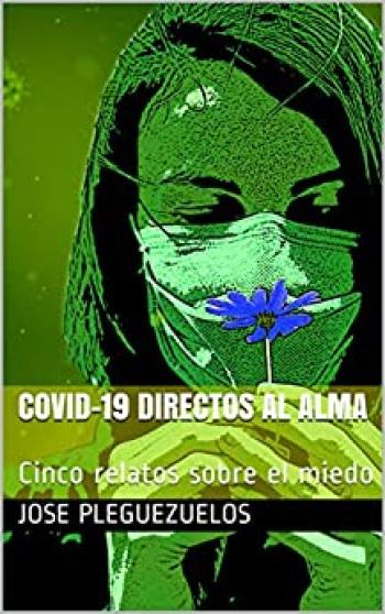 COVID-19 Directos al alma: Cinco relatos sobre el miedo