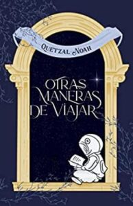 otras maneras de viajar poesia quetzal noah