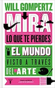 mira lo que te pierdes el mundo visto a traves del arte will gompertz