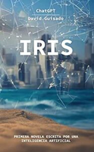 iris primera novela escrita por una inteligencia artificial david guisado morcillo