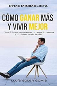 pyme minimalista como ganar mas y vivir mejor los 12 pasos para que tu negocio crezca y disfrutes de la vida llus soler gomis
