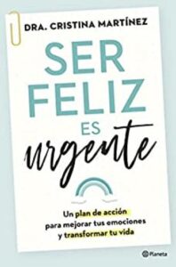 ser feliz es urgente un plan de accion para mejorar tus emociones y transformar tu vida no ficcion dra cristina martnez