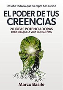 el poder de tus creencias 20 ideas potenciadoras para dibujar la vida que suenas marco basile